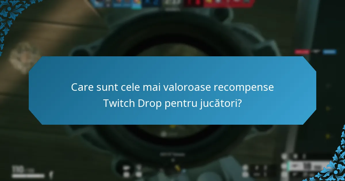 Care sunt cele mai valoroase recompense Twitch Drop pentru jucători?