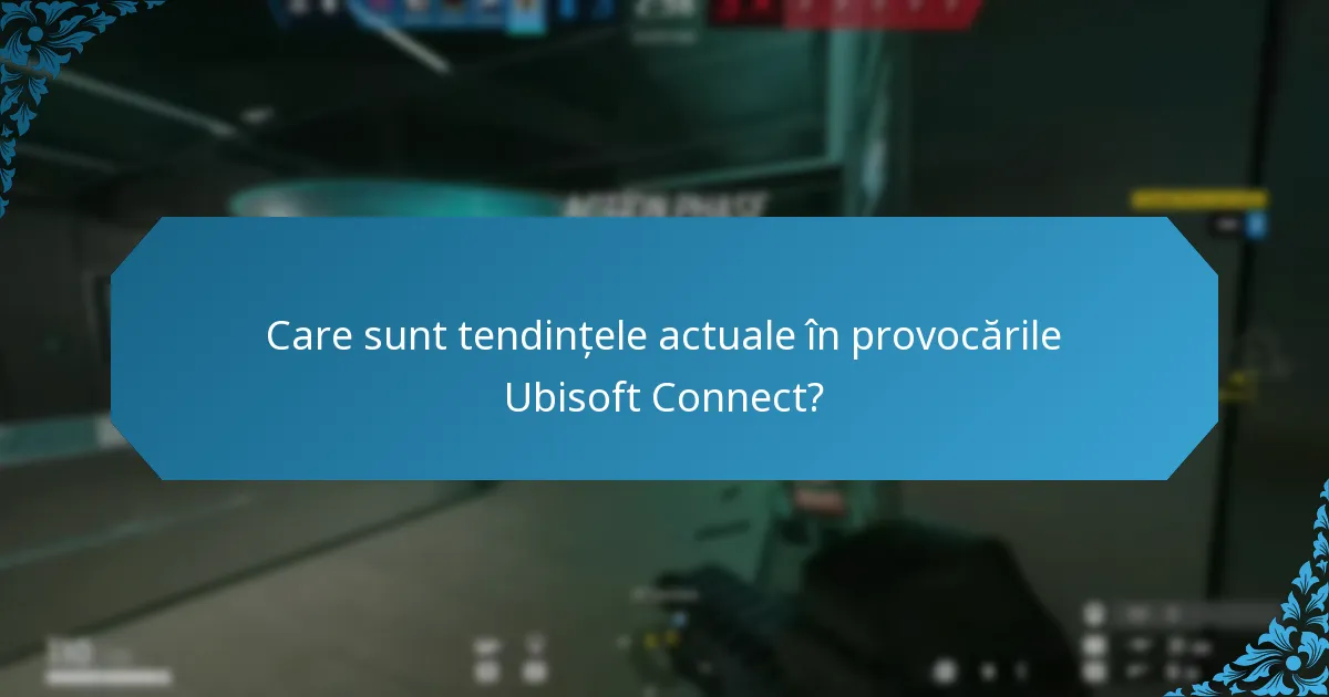 Care sunt tendințele actuale în provocările Ubisoft Connect?