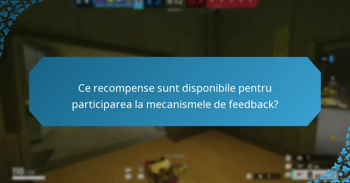 Ce recompense sunt disponibile pentru participarea la mecanismele de feedback?