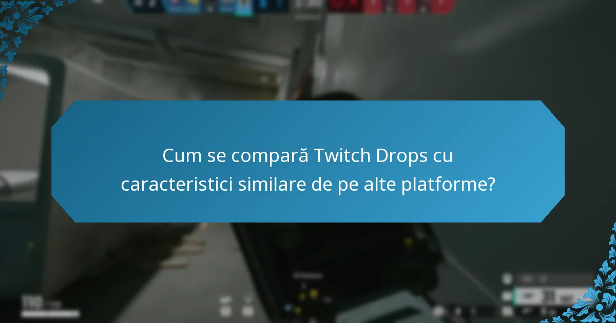 Cum se compară Twitch Drops cu caracteristici similare de pe alte platforme?