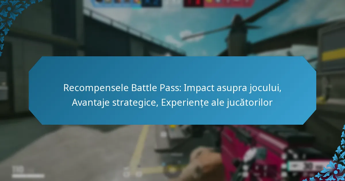 Recompensele Battle Pass: Impact asupra jocului, Avantaje strategice, Experiențe ale jucătorilor