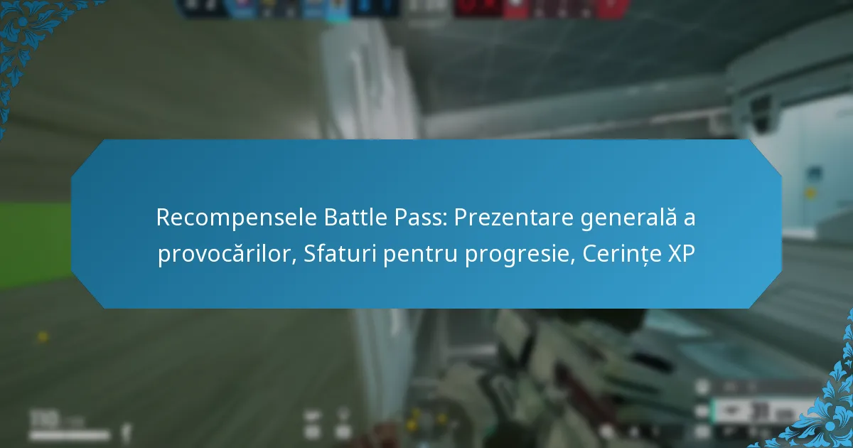 Recompensele Battle Pass: Prezentare generală a provocărilor, Sfaturi pentru progresie, Cerințe XP