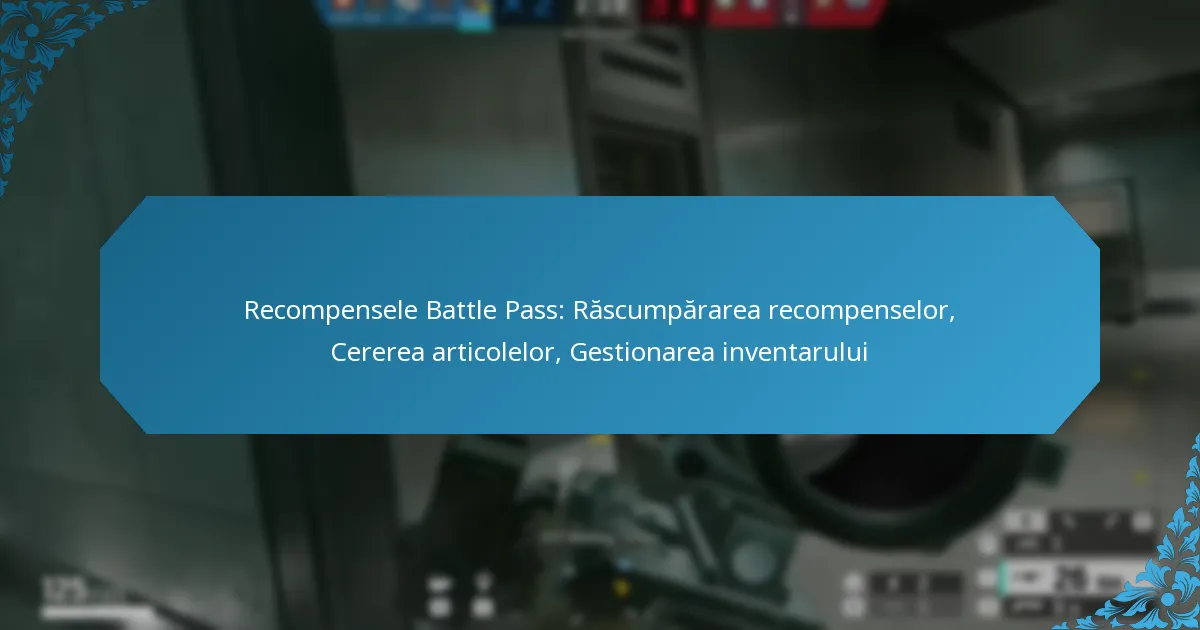 Recompensele Battle Pass: Răscumpărarea recompenselor, Cererea articolelor, Gestionarea inventarului