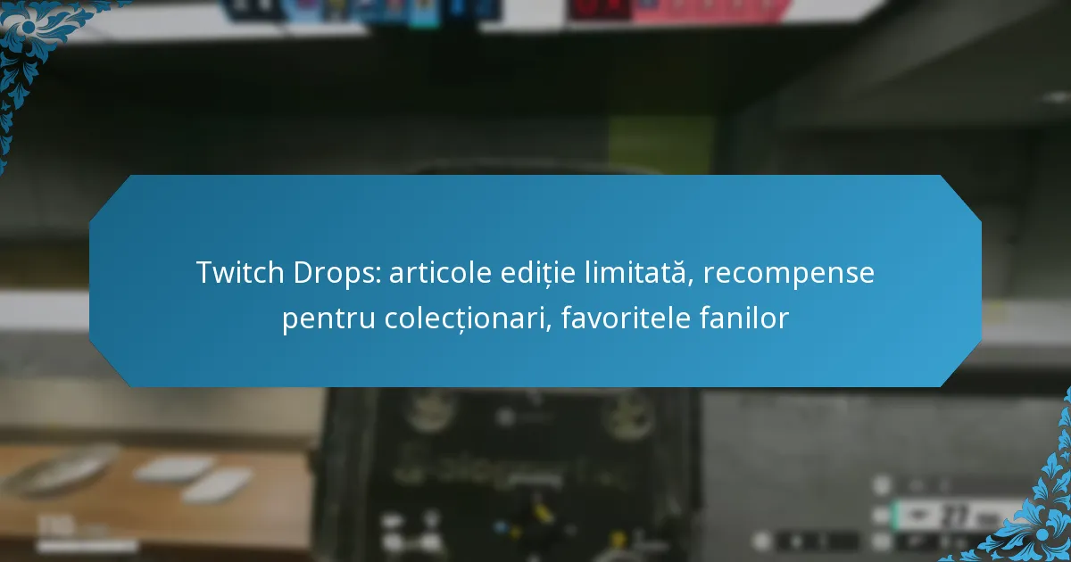 Twitch Drops: articole ediție limitată, recompense pentru colecționari, favoritele fanilor